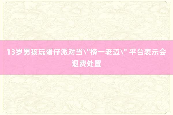 13岁男孩玩蛋仔派对当